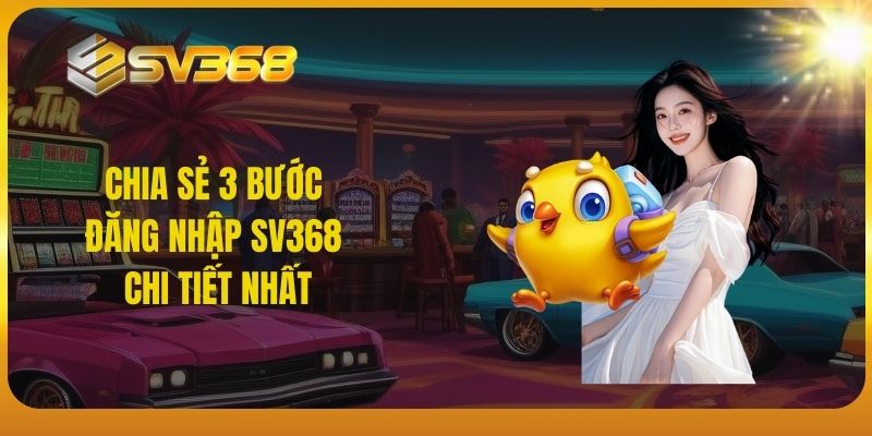 Chia sẻ 3 bước đăng nhập SV368 chi tiết nhất