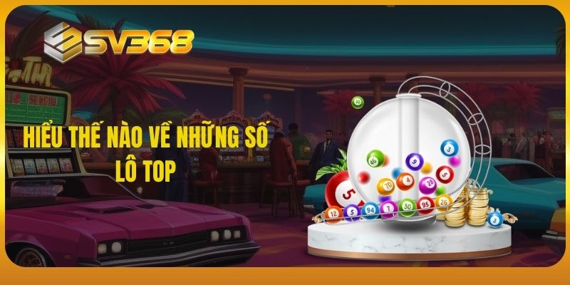 Hiểu thế nào về những số lô top