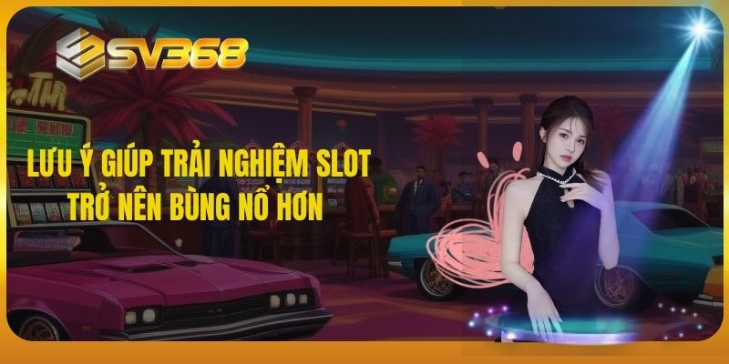 Lưu ý giúp trải nghiệm slot trở nên bùng nổ hơn 