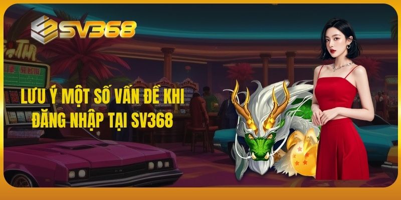 Lưu ý một số vấn đề khi đăng nhập tại SV368