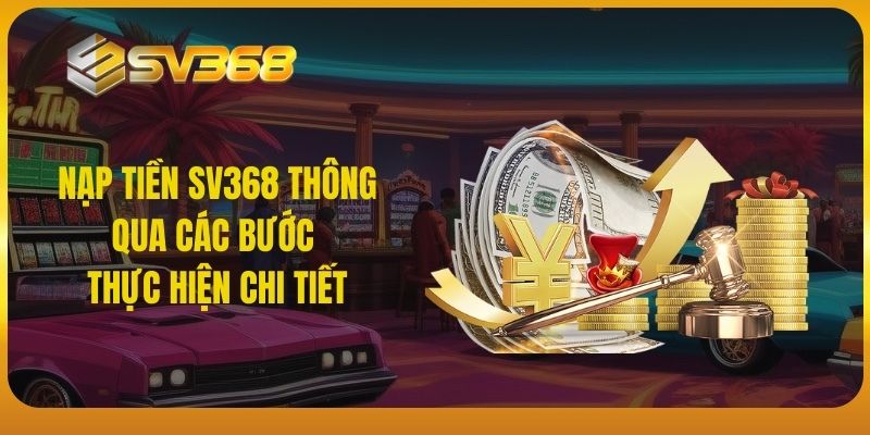 Nạp tiền SV368 thông qua các bước thực hiện chi tiết