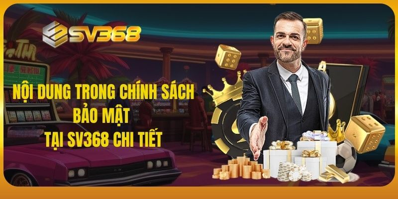 Nội dung trong chính sách bảo mật tại SV368 chi tiết