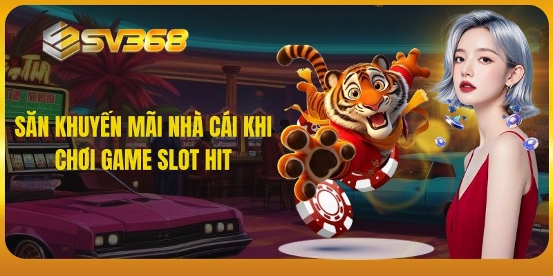 Săn khuyến mãi nhà cái khi chơi game slot hit