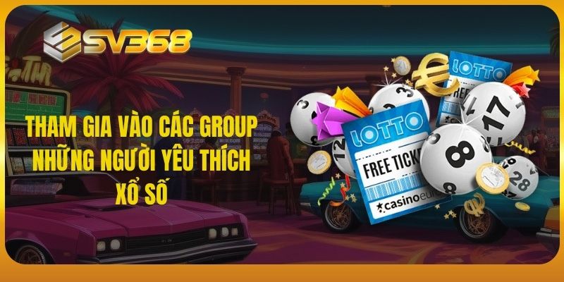 Tham gia vào các group những người yêu thích xổ số