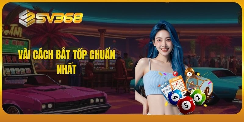 Vài cách bắt tốp chuẩn nhất