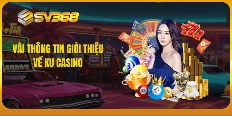 Vài thông tin giới thiệu về Ku Casino